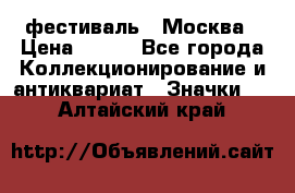 1.1) фестиваль : Москва › Цена ­ 390 - Все города Коллекционирование и антиквариат » Значки   . Алтайский край